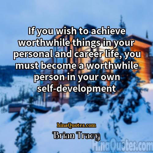 Brian Tracy Quotes | If you wish to achieve worthwhile things